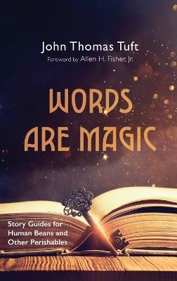 Words Are Magic: Story Guides for Human Beans and Other Perishables - John Thomas Tuft - cover