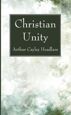 Christian Unity - Arthur Cayley Headlam - cover