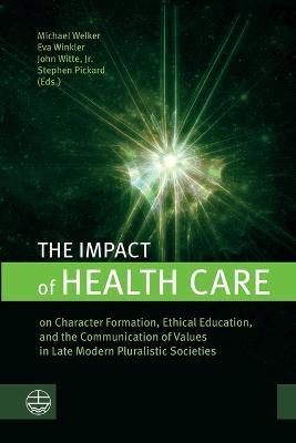 The Impact of Health Care: On Character Formation, Ethical Education, and the Communication of Values in Late Modern Pluralistic Societies - cover