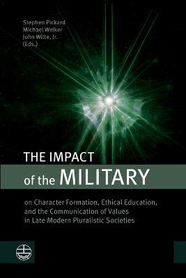 The Impact of the Military: On Character Formation, Ethical Education, and the Communication of Values in Late Modern Pluralistic Societies - cover
