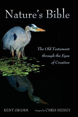 Nature's Bible: The Old Testament Through the Eyes of Creation - Kent Gramm - cover
