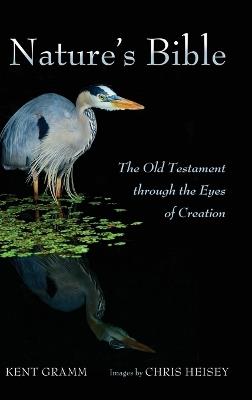 Nature's Bible: The Old Testament Through the Eyes of Creation - Kent Gramm - cover