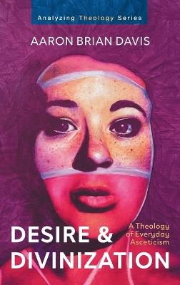 Desire and Divinization - Aaron Brian Davis - cover