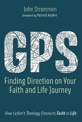 Gps: Finding Direction on Your Faith and Life Journey: How Luther's Theology Connects Faith to Life - John Strommen - cover