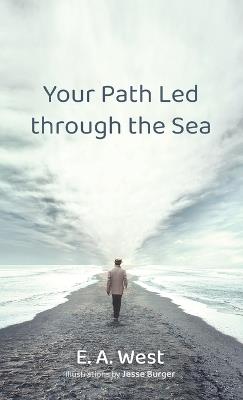 Your Path Led Through the Sea - E A West - cover