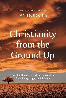 Christianity from the Ground Up - Ian Dodkins - cover