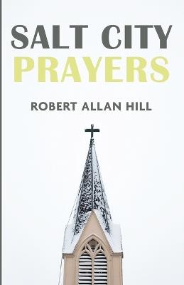 Salt City Prayers - Robert Allan Hill - cover