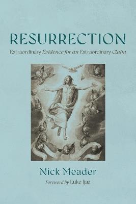 Resurrection: Extraordinary Evidence for an Extraordinary Claim - Nick Meader - cover