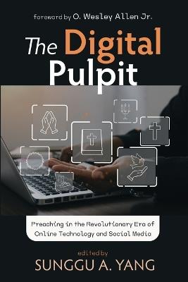 The Digital Pulpit: Preaching in the Revolutionary Era of Online Technology and Social Media - cover