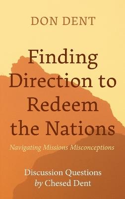 Finding Direction to Redeem the Nations: Navigating Missions Misconceptions - Don Dent - cover
