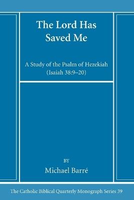 The Lord Has Saved Me: A Study of the Psalm of Hezekiah, Isaiah 38:9-20 - Michael Barré - cover