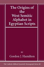 The Origins of the West Semitic Alphabet in Egyptian Scripts