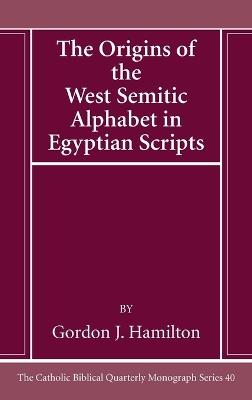 The Origins of the West Semitic Alphabet in Egyptian Scripts - Gordon J Hamilton - cover