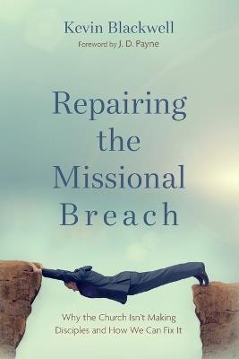 Repairing the Missional Breach: Why the Church Isn't Making Disciples and How We Can Fix It - Kevin Blackwell - cover
