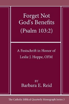 Forget Not God's Benefits (Psalm 103:2): A Festschrift in Honor of Leslie J. Hoppe, Ofm - Barbara E Reid - cover