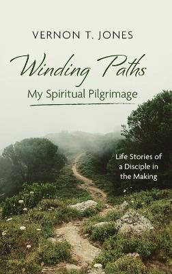 Winding Paths--My Spiritual Pilgrimage: Life Stories of a Disciple in the Making - Vernon T Jones - cover