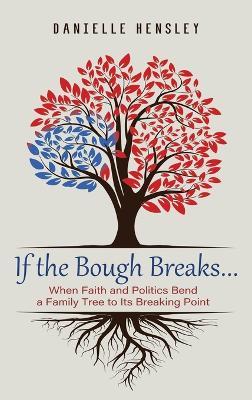 If the Bough Breaks . . .: When Faith and Politics Bend a Family Tree to Its Breaking Point - Danielle Hensley - cover