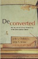 Deconverted: The Deconstruction and Dismantling of the Contemporary Church