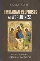 Trinitarian Responses to Worldliness - Heejun Yang - cover