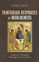 Trinitarian Responses to Worldliness: Towards a Trinitarian Theology of Inculturation - Heejun Yang - cover