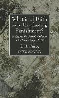 What is of Faith as to Everlasting Punishment?, Third Edition - E B Pusey - cover