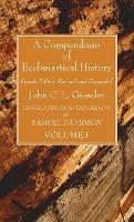 A Compendium of Ecclesiastical History, Volume 1 - John C L Gieseler - cover
