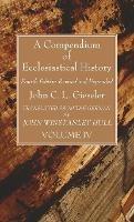 A Compendium of Ecclesiastical History, Volume 4 - John C L Gieseler - cover
