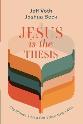 Jesus Is the Thesis - Jeff Voth,Joshua Beck - cover
