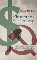 Plutocratic Socialism: The Future of Private Property and the Fate of the Middle Class - Mark T Mitchell - cover