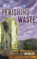 Perishing Waste - Ian Miller - cover