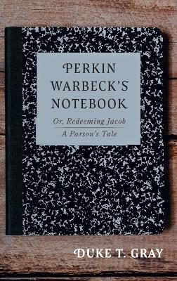 Perkin Warbeck's Notebook: Or, Redeeming Jacob--A Parson's Tale - Duke T Gray - cover