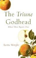 The Triune Godhead: When Three Equals One - Tarita Wright - cover