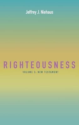 Righteousness, Volume 3: Volume 3: New Testament - Jeffrey J Niehaus - cover