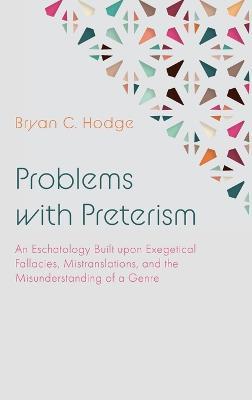 Problems with Preterism: An Eschatology Built Upon Exegetical Fallacies, Mistranslations, and the Misunderstanding of a Genre - Bryan C Hodge - cover