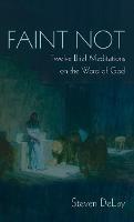 Faint Not: Twelve Brief Meditations on the Word of God - Steven Delay - cover