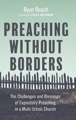 Preaching Without Borders: The Challenges and Blessings of Expository Preaching in a Multi-Ethnic Church - Ryan Roach - cover