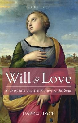 Will & Love: Shakespeare and the Motion of the Soul - Darren Dyck - cover