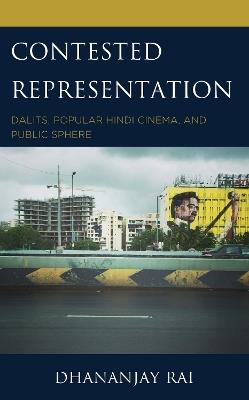 Contested Representation: Dalits, Popular Hindi Cinema, and Public Sphere - Dhananjay Rai - cover
