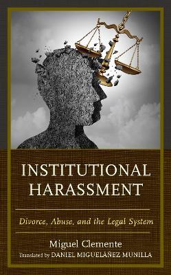 Institutional Harassment: Divorce, Abuse, and the Legal System - Miguel Clemente-Díaz - cover
