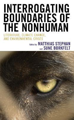 Interrogating Boundaries of the Nonhuman: Literature, Climate Change, and Environmental Crises - cover