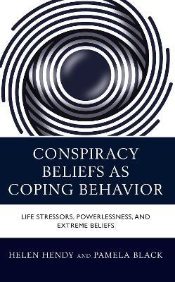 Conspiracy Beliefs as Coping Behavior: Life Stressors, Powerlessness, and Extreme Beliefs - Helen M. Hendy,Pamela Black - cover