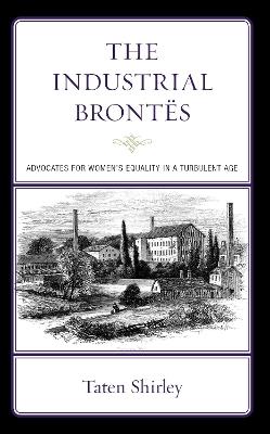The Industrial Brontës: Advocates for Women’s Equality in a Turbulent Age - Taten Shirley - cover