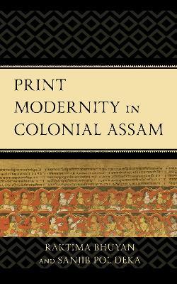 Print Modernity in Colonial Assam - Raktima Bhuyan,Sanjib Pol Deka - cover