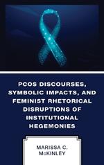 PCOS Discourses, Symbolic Impacts, and Feminist Rhetorical Disruptions of Institutional Hegemonies