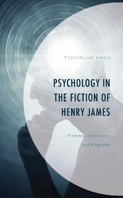 Psychology in the Fiction of Henry James: Memory, Emotions, and Empathy - Teckyoung Kwon - cover