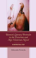 Women’s Literary Portraits in the Victorian and Neo-Victorian Novel: An Intertextual Study