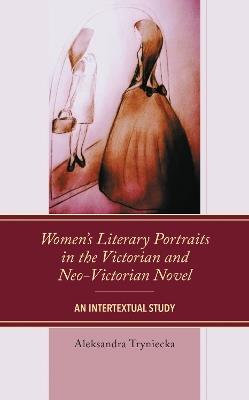 Women’s Literary Portraits in the Victorian and Neo-Victorian Novel: An Intertextual Study - Aleksandra Tryniecka - cover