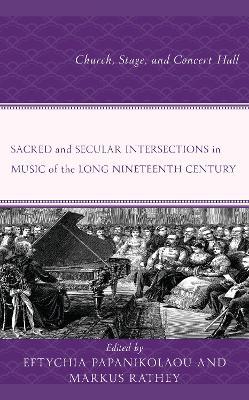 Sacred and Secular Intersections in Music of the Long Nineteenth Century: Church, Stage, and Concert Hall - cover