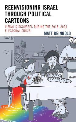Reenvisioning Israel through Political Cartoons: Visual Discourses During the 2018–2021 Electoral Crisis - Matt Reingold - cover