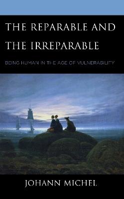 The Reparable and the Irreparable: Being Human in the Age of Vulnerability - Johann Michel - cover